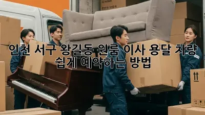 인천 서구 왕길동 원룸 이사? 용달 차량 쉽게 예약하는 방법!