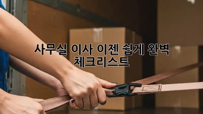 사무실 이사, 이젠 쉽게! 완벽 체크리스트